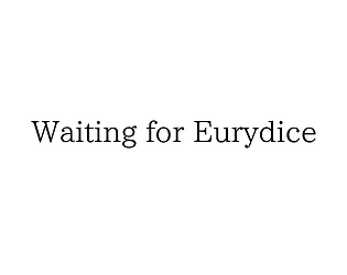 Waiting for Eurydice